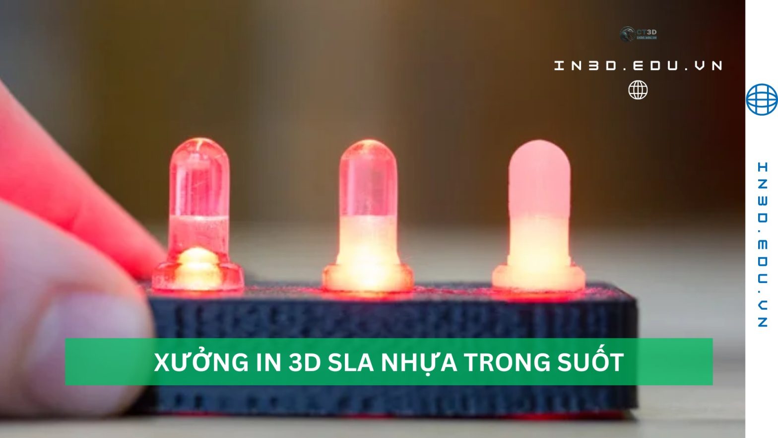 Xưởng In 3D Nhựa Trong Suốt Chuyên Nghiệp | CT3D In 3D Theo Yêu Cầu Toàn Quốc – Resin Trong Suốt, Độ Mịn 0.05mm